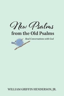 New Psalms from the Old Psalms: Real Conversations with God by Henderson, William G.