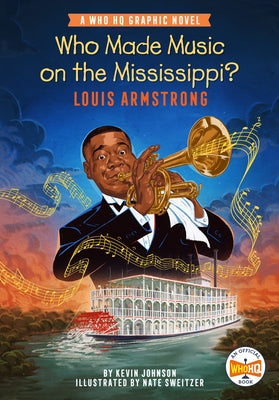 Who Made Music on the Mississippi? Louis Armstrong: A Who HQ Graphic Novel by Johnson, Kevin