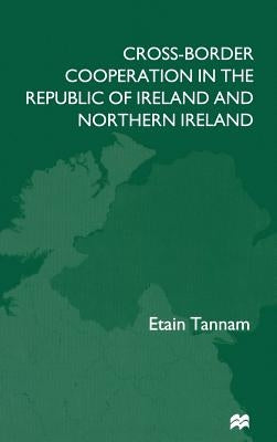 Cross-Border Cooperation in the Republic of Ireland and Northern Ireland by Tannam, E.
