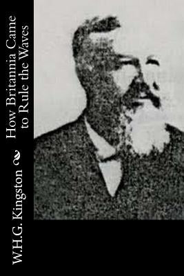How Britannia Came to Rule the Waves by Kingston, W. H. G.