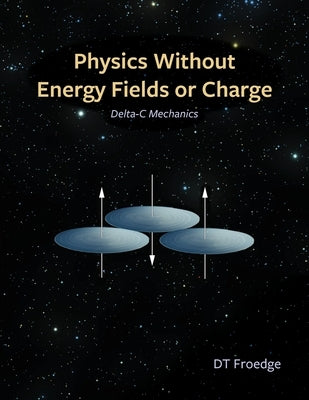 Physics without Energy Fields or Charge: Delta-c Mechanics by Froedge, D. T.