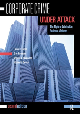 Corporate Crime Under Attack: The Fight to Criminalize Business Violence by Cullen, Francis T.