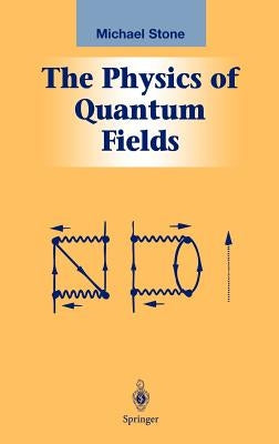 The Physics of Quantum Fields by Stone, Michael