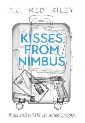 Kisses from Nimbus: From SAS to Mi6: An Autobiography by Riley, P. J.