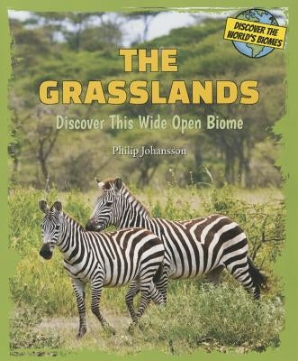 The Grasslands: Discover This Wide Open Biome by Johansson, Philip
