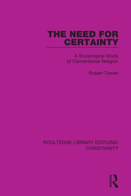 The Need for Certainty: A Sociological Study of Conventional Religion by Towler, Robert