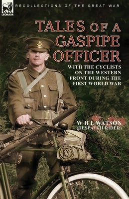 Tales of a Gaspipe Officer: With the Cyclists on the Western Front During the First World War by Watson, W. H. L.