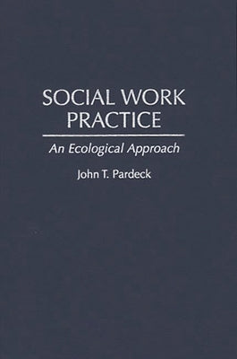 Social Work Practice: An Ecological Approach by Pardeck, John T. Ph. D.