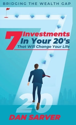 7 Investments In Your 20's That Will Change Your Life by Sarver, Dan