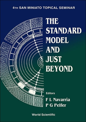 Standard Model and Just Beyond, the - Proceedings of the 4th San Miniato Topical Seminar by Navarria, Francesco Luigi