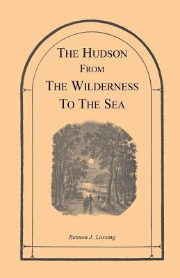 The Hudson from the Wilderness to the Sea by Lossing, Benson J.