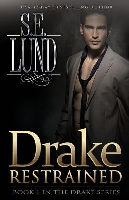 Drake Restrained: Book One in the Drake Series by Lund, S. E.