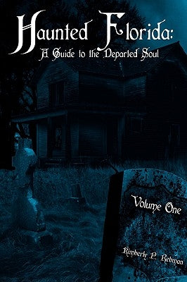 Haunted Florida: A Guide to the Departed Soul: Volume One by Rebman, Kimberly P.