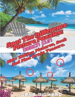 Spot The Difference Picture Puzzles: Beach Fun.: 100+ Hidden Pictures, Seek And Find Brain Teasers. by Richard, Jane