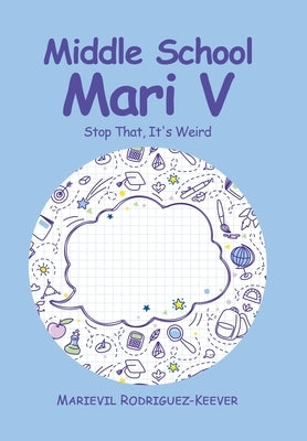 Middle School Mari V: Stop That, It's Weird by Rodriguez-Keever, Marievil