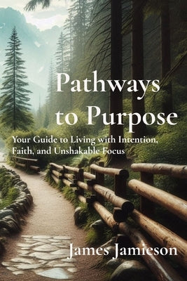 Pathways to Purpose: 26 Principles for a Fulfilled Life: 26 Principles for a Fulfilled Life by Jamieson, James