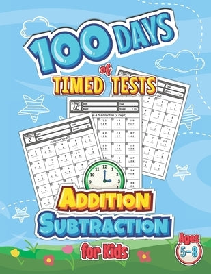 100 Days of Timed Tests Addition Subtraction for Kids Ages 5-8: 8.5" x 11" Inches, 120 Pages by Ang-Editions, ML-Ys