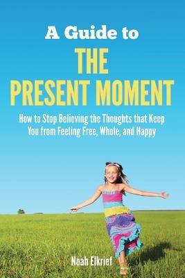 A Guide to The Present Moment by Elkrief, Noah