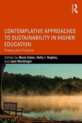 Contemplative Approaches to Sustainability in Higher Education: Theory and Practice by Eaton, Marie