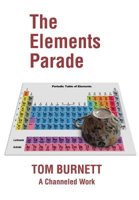 The Elements Parade: A Channeled Work by Burnett, Tom
