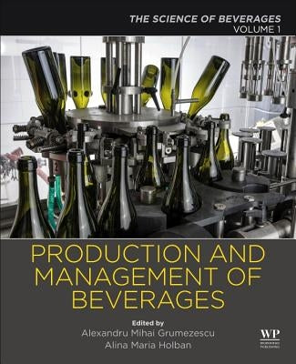 Production and Management of Beverages: Volume 1. the Science of Beverages by Grumezescu, Alexandru