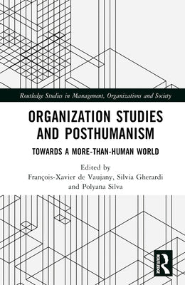 Organization Studies and Posthumanism: Towards a More-than-Human World by de Vaujany, Fran?ois-Xavier
