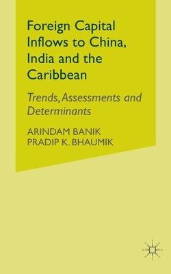 Foreign Capital Inflows to China, India and the Caribbean: Trends, Assessments and Determinants by Banik, A.