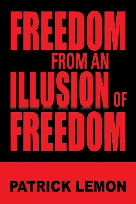 Freedom from an Illusion of Freedom by Lemon, Patrick