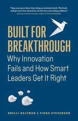 Built for Breakthrough: Why Innovation Fails and How Smart Leaders Get It Right by Baltman, Shelli