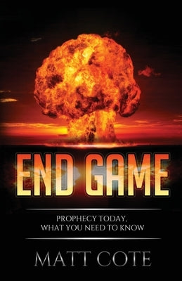 End Game: Prophecy Today, What You Need to Know by Cote, Matt