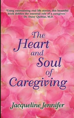 The Heart and Soul of Caregiving by Jennifer, Jacqueline
