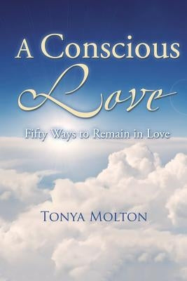 A Conscious Love: Fifty Ways to Remain in Love by Molton, Tonya