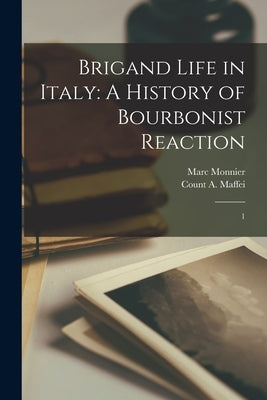 Brigand Life in Italy: A History of Bourbonist Reaction: 1 by Maffei, A.
