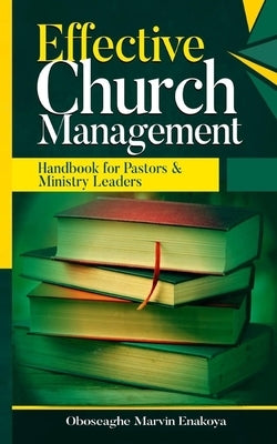 Effective Church Management: Handbook for Pastors and Ministry Leaders by House, Ignite Publishing
