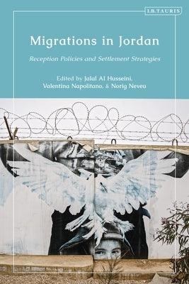 Migrations in Jordan: Reception Policies and Settlement Strategies by Husseini, Jalal Al