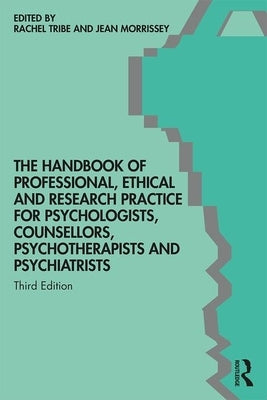 The Handbook of Professional Ethical and Research Practice for Psychologists, Counsellors, Psychotherapists and Psychiatrists by Tribe, Rachel