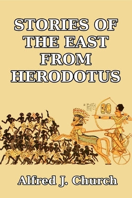 Stories of the East from Herodotus by Church, Alfred J.