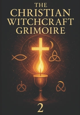The Christian Witchcraft Grimoire: Volume Two by Ravenbrook, Richard