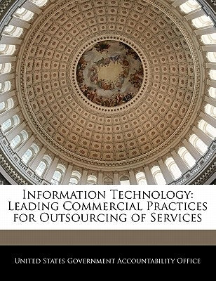 Information Technology: Leading Commercial Practices for Outsourcing of Services by United States Government Accountability