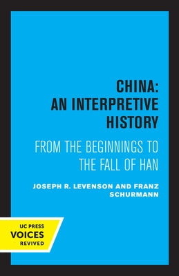 China: An Interpretive History: From the Beginnings to the Fall of Han by Levenson, Joseph