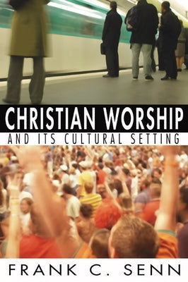 Christian Worship and Its Cultural Setting by Senn, Frank C.