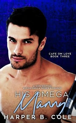 His Omega Manny: Nonshifter MM Mpreg Romance by Cole, Harper B.