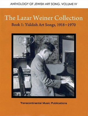 The Lazar Weiner Collection- Book 1: Yiddish Art Songs, 1918-1970: Anthology of Jewish Art Song Volume IV by Weiner, Lazar