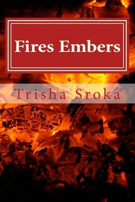 Fires Embers by Sroka, Trisha
