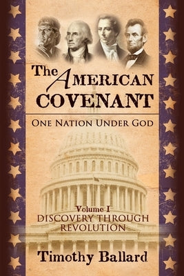 The American Covenant Vol 1: One Nation under God: Establishment, Discovery and Revolution by Ballard, Timothy
