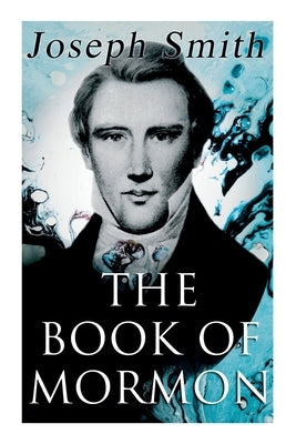 The Book of Mormon: An Account Written by the Hand of Mormon, Upon Plates Taken from the Plates of Nephi by Smith, Joseph