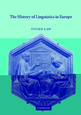 The History of Linguistics in Europe: From Plato to 1600 by Law, Vivien