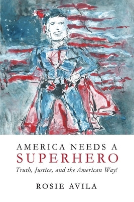 America Needs A Superhero: How We Really Make America Great Again by Avila, Rosie