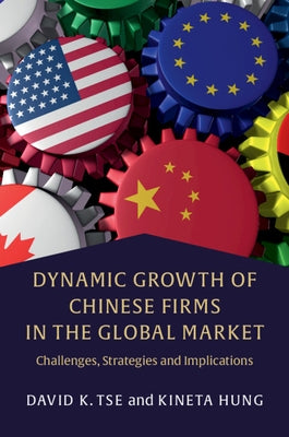 Dynamic Growth of Chinese Firms in the Global Market: Challenges, Strategies and Implications by Tse, David K.