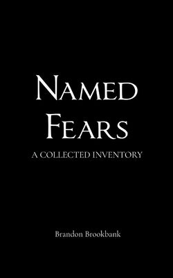 Named Fears A Collected Inventory by Brookbank, Brandon
